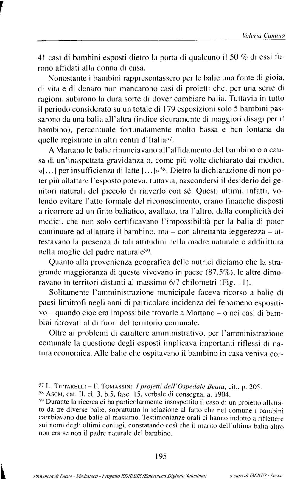 Nonostante i bambini rappresentassero per le balie una fonte di gioia, di vita e di denaro non mancarono casi di proietti che, per una serie di ragioni, subirono la dura sorte di dover cambiare balia.