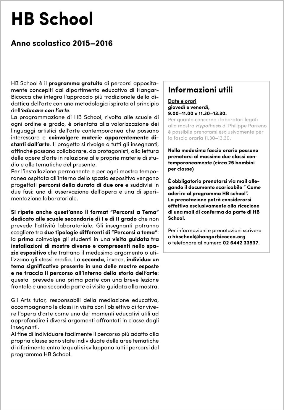 La programmazione di HB School, rivolta alle scuole di ogni ordine e grado, è orientata alla valorizzazione dei linguaggi artistici dell arte contemporanea che possano interessare e coinvolgere