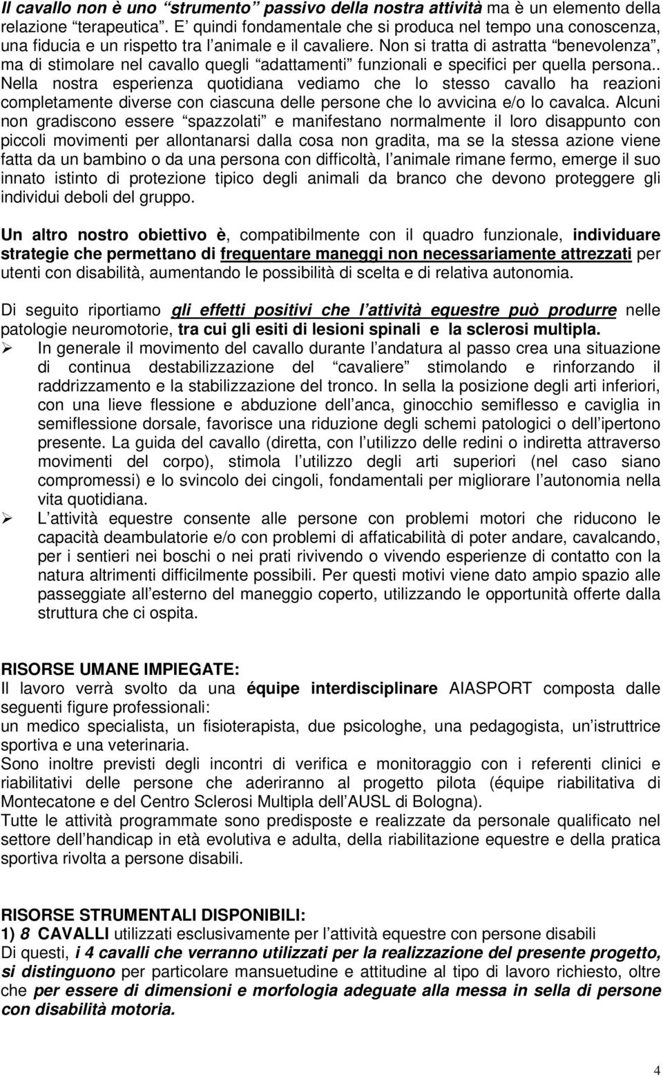 Non si tratta di astratta benevolenza, ma di stimolare nel cavallo quegli adattamenti funzionali e specifici per quella persona.