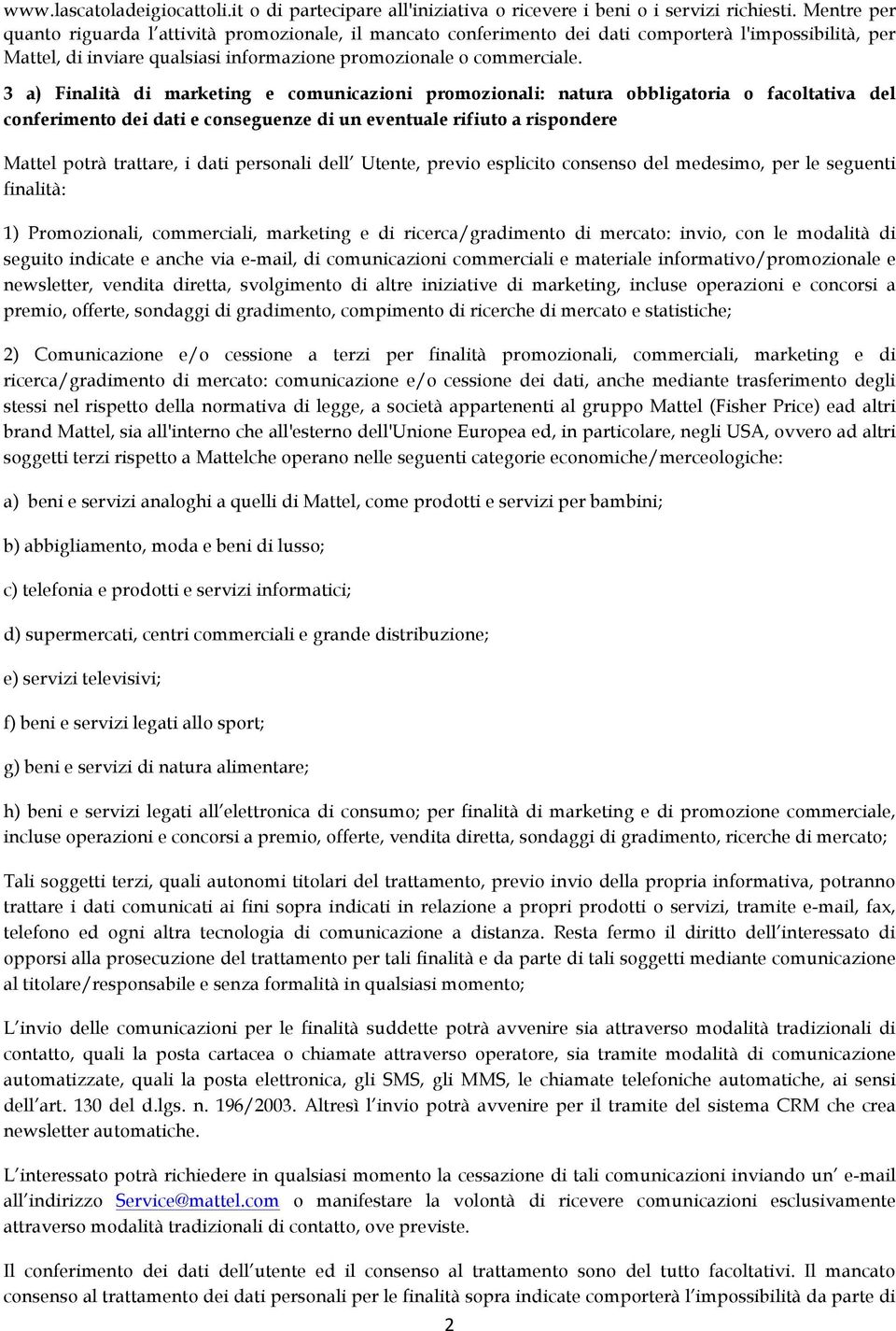 3 a) Finalità di marketing e comunicazioni promozionali: natura obbligatoria o facoltativa del conferimento dei dati e conseguenze di un eventuale rifiuto a rispondere Mattel potrà trattare, i dati