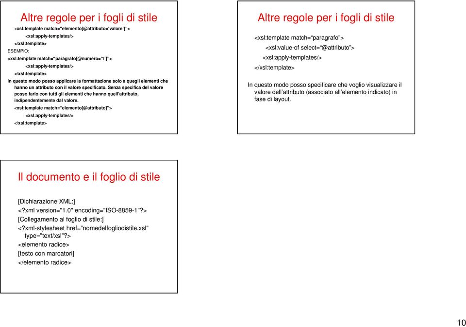 <xsl:template match= elemento[@attributo] > Altre regole per i fogli di stile <xsl:template match= paragrafo > <xsl:value-of select= @attributo > In questo modo posso specificare che voglio