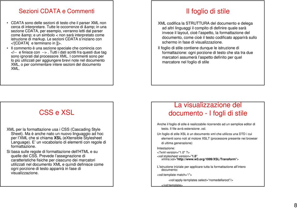 [CDATA[ e terminano in ]]>. Il commento è una sezione speciale che comincia con <!-- e finisce con -->. Tutti i dati scritti fra questi due tag sono ignorati dal processore XML.