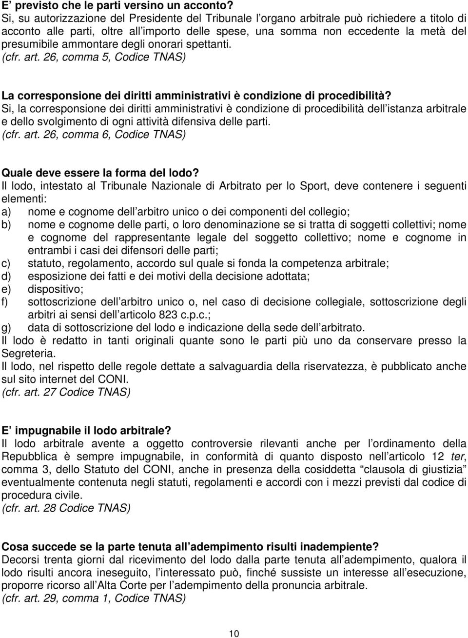 ammontare degli onorari spettanti. (cfr. art. 26, comma 5, Codice TNAS) La corresponsione dei diritti amministrativi è condizione di procedibilità?