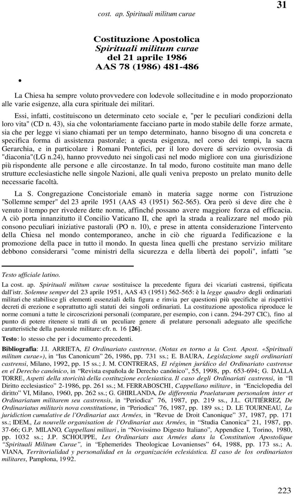 43), sia che volontariamente facciano parte in modo stabile delle forze armate, sia che per legge vi siano chiamati per un tempo determinato, hanno bisogno di una concreta e specifica forma di