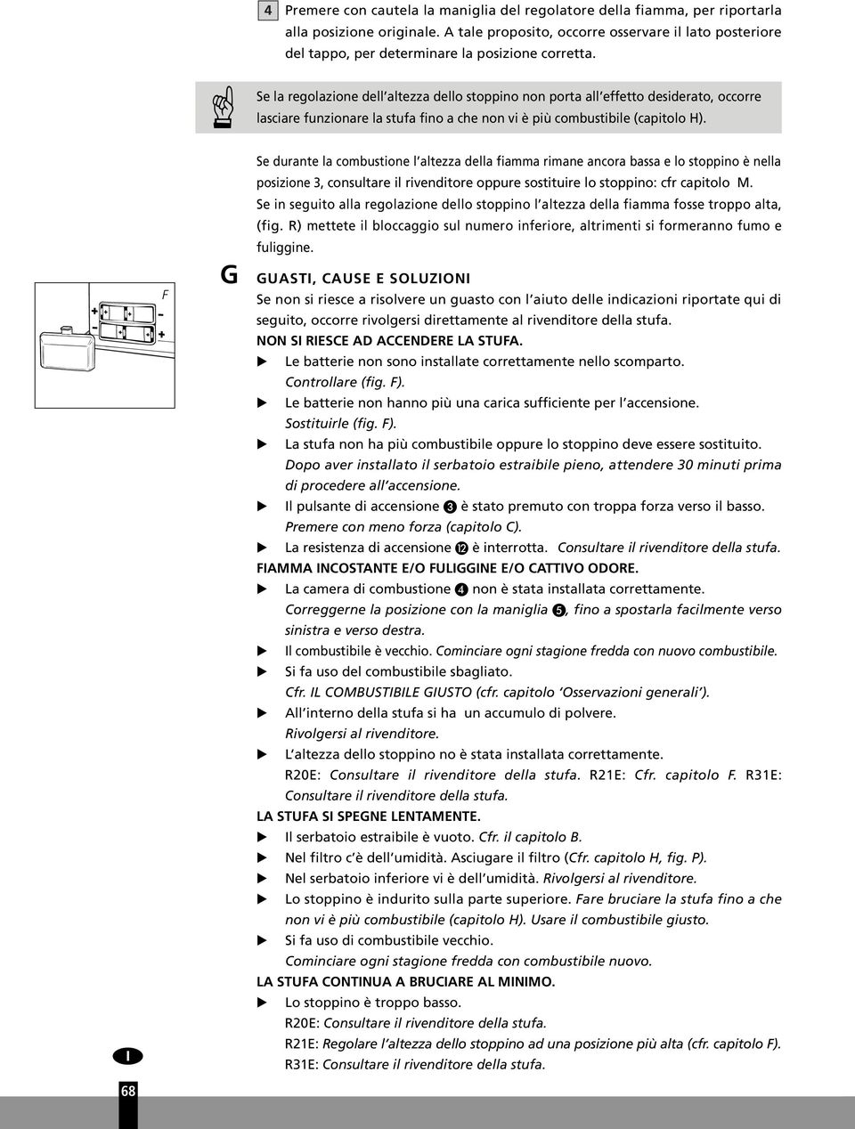 Se la regolazione dell altezza dello stoppino non porta all effetto desiderato, occorre lasciare funzionare la stufa fino a che non vi è più combustibile (capitolo H).