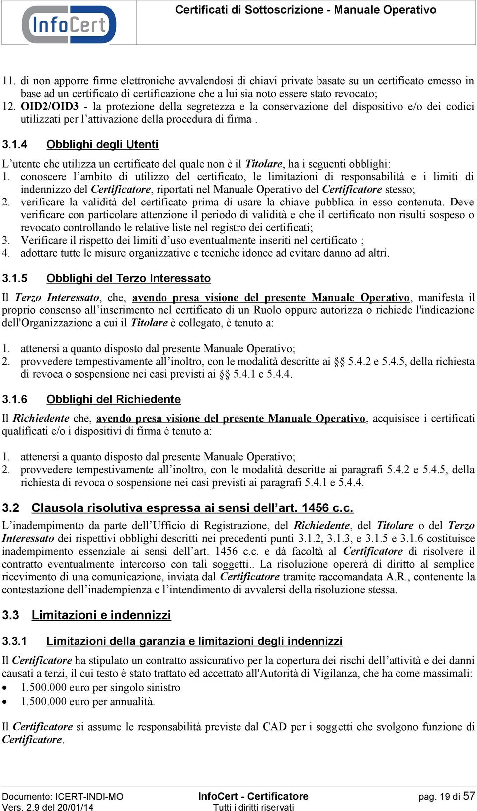 4 Obblighi degli Utenti L utente che utilizza un certificato del quale non è il Titolare, ha i seguenti obblighi: 1.