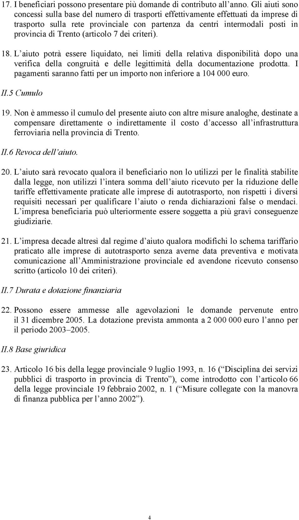 (articolo 7 dei criteri). 18. L aiuto potrà essere liquidato, nei limiti della relativa disponibilità dopo una verifica della congruità e delle legittimità della documentazione prodotta.