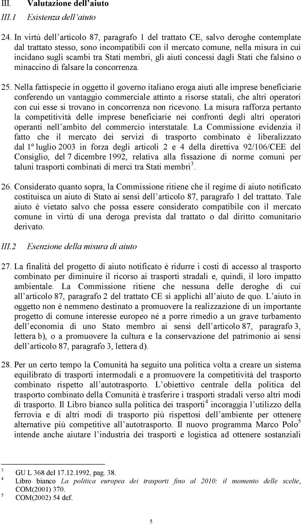 membri, gli aiuti concessi dagli Stati che falsino o minaccino di falsare la concorrenza. 25.