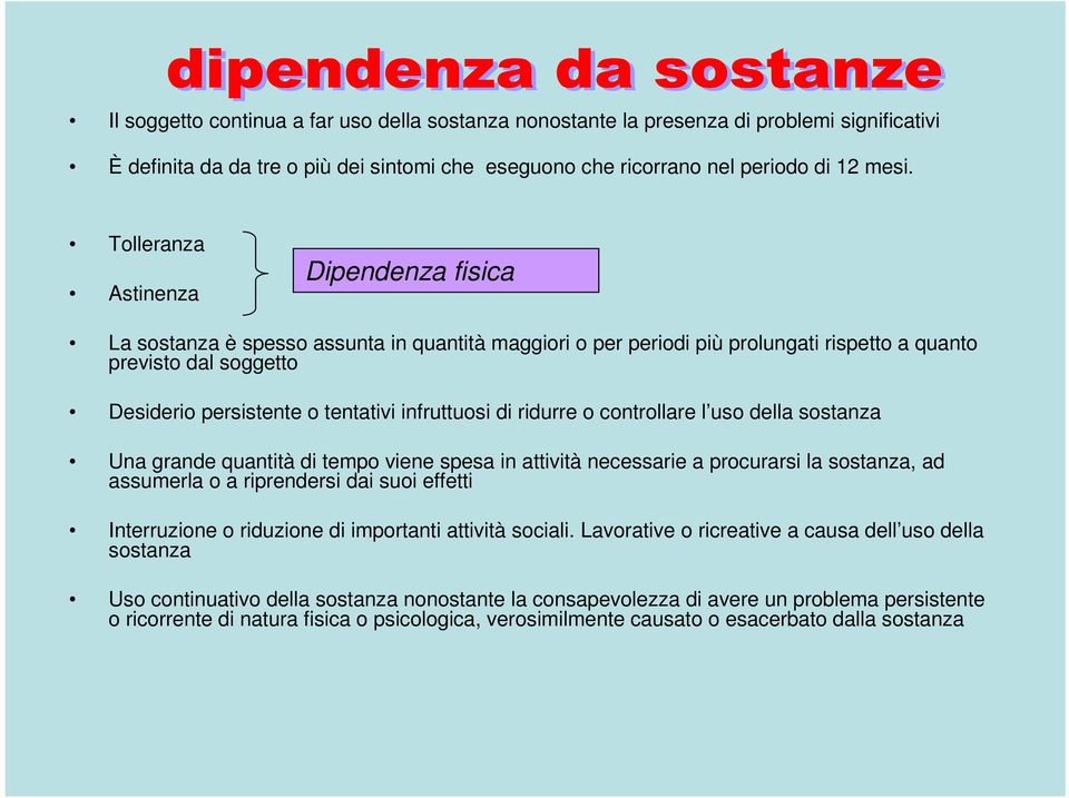 infruttuosi di ridurre o controllare l uso della sostanza Una grande quantità di tempo viene spesa in attività necessarie a procurarsi la sostanza, ad assumerla o a riprendersi dai suoi effetti