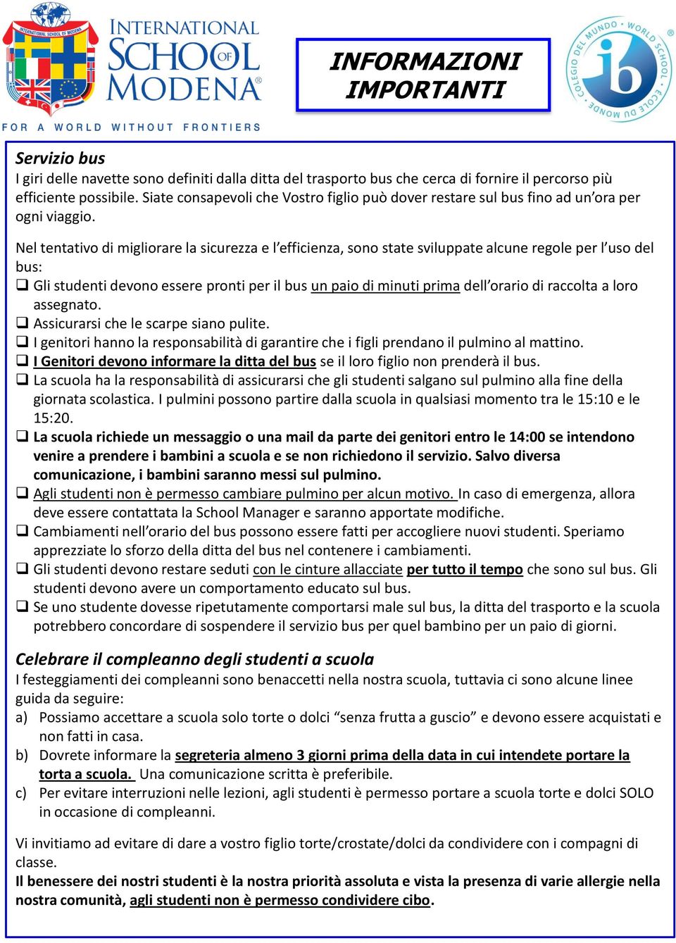 Nel tentativo di migliorare la sicurezza e l efficienza, sono state sviluppate alcune regole per l uso del bus: Gli studenti devono essere pronti per il bus un paio di minuti prima dell orario di