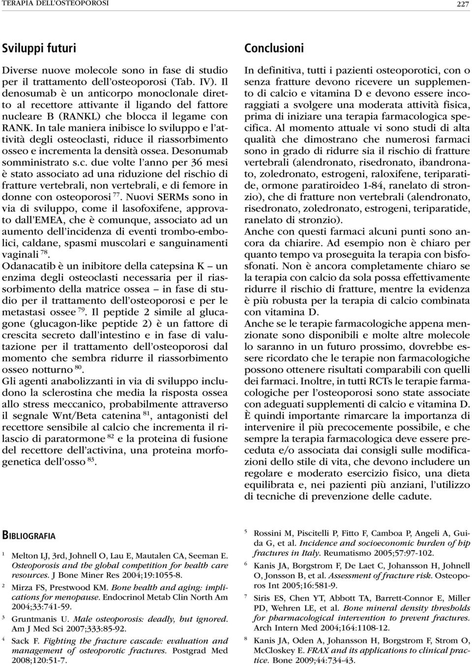 In tale maniera inibisce lo sviluppo e l attività degli osteoclasti, riduce il riassorbimento osseo e incrementa la densità ossea. Desonumab somministrato s.c. due volte l anno per 36 mesi è stato associato ad una riduzione del rischio di fratture vertebrali, non vertebrali, e di femore in donne con osteoporosi 77.