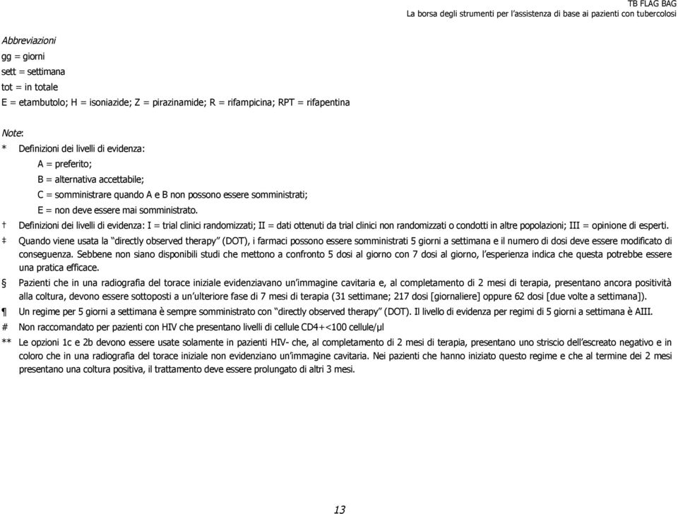 Definizioni dei livelli di evidenza: I = trial clinici randomizzati; II = dati ottenuti da trial clinici non randomizzati o condotti in altre popolazioni; III = opinione di esperti.