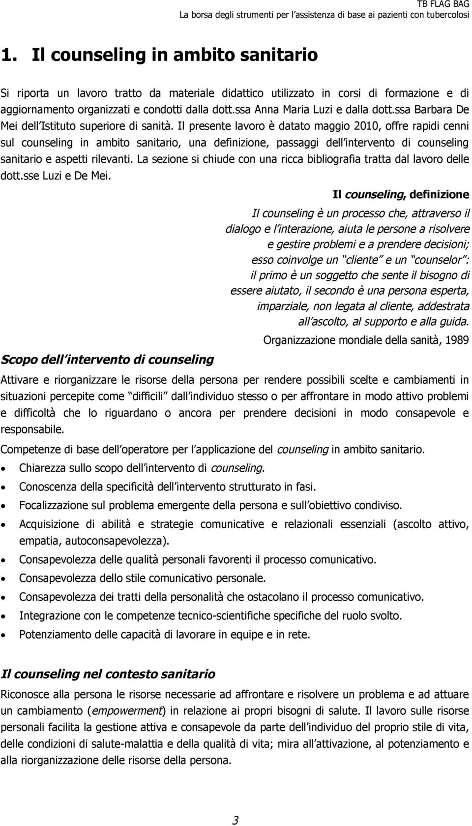 Il presente lavoro è datato maggio 2010, offre rapidi cenni sul counseling in ambito sanitario, una definizione, passaggi dell intervento di counseling sanitario e aspetti rilevanti.