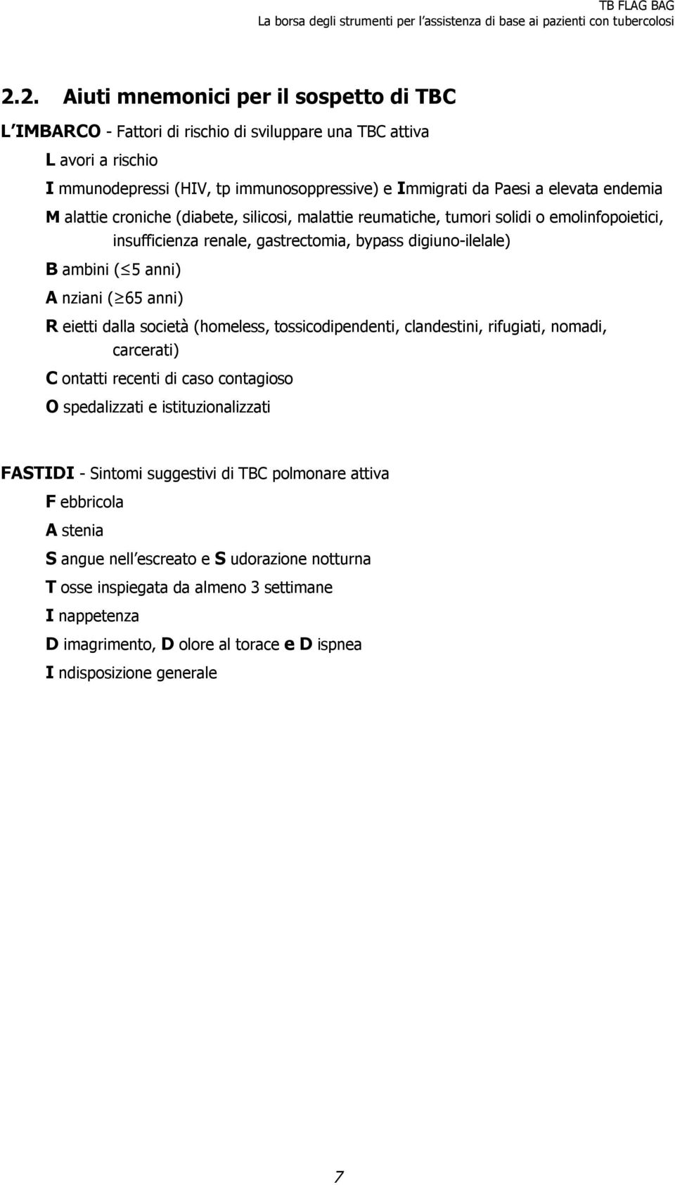 anni) R eietti dalla società (homeless, tossicodipendenti, clandestini, rifugiati, nomadi, carcerati) C ontatti recenti di caso contagioso O spedalizzati e istituzionalizzati FASTIDI - Sintomi