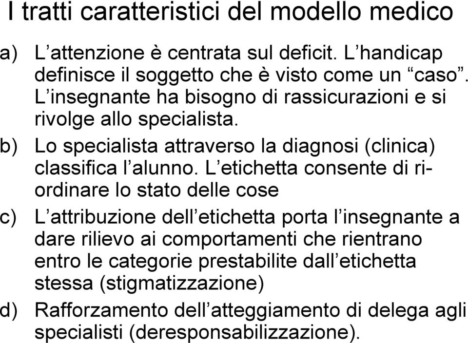 L etichetta consente di riordinare lo stato delle cose c) L attribuzione dell etichetta porta l insegnante a dare rilievo ai comportamenti che