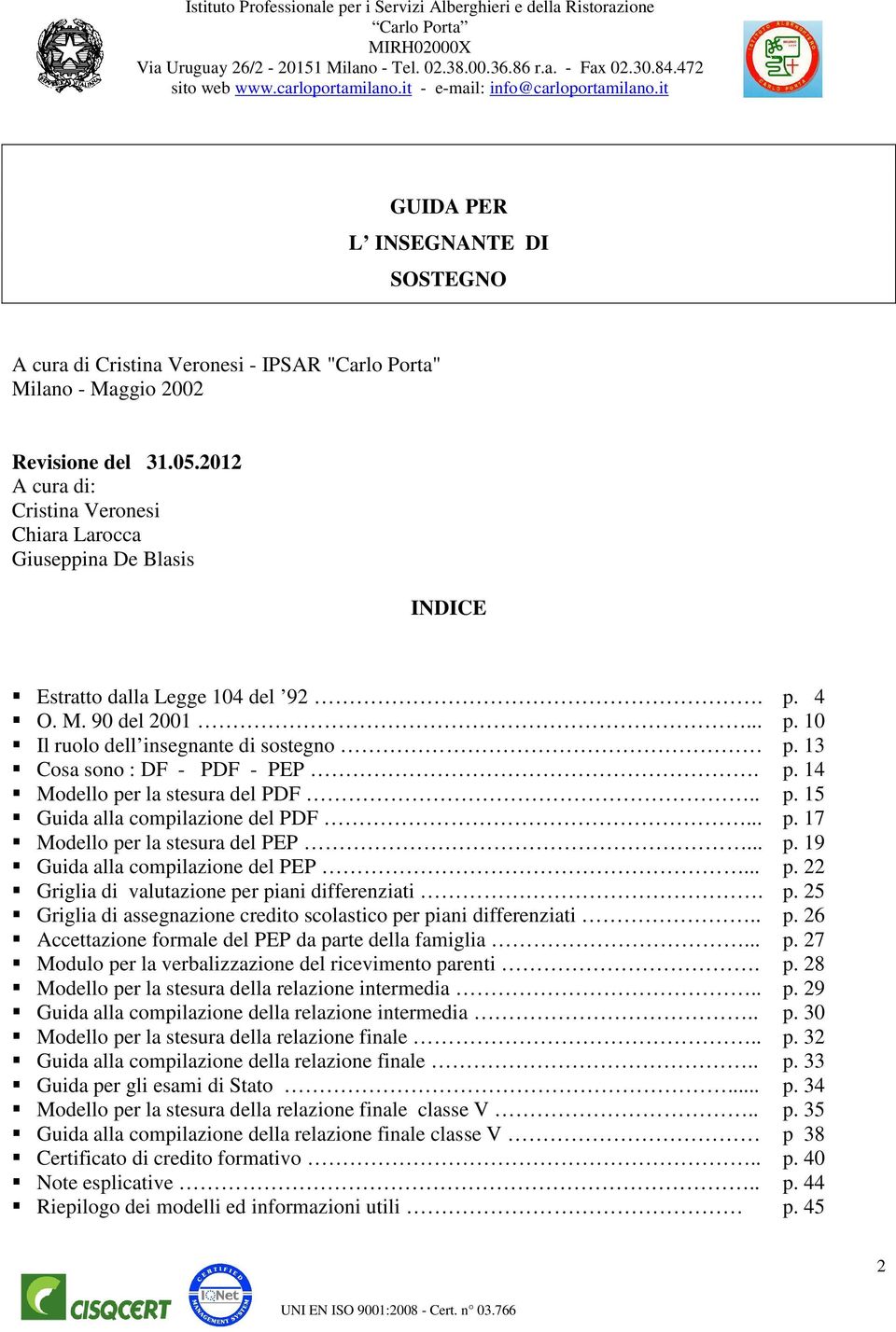 13 Cosa sono : DF - PDF - PEP. p. 14 Modello per la stesura del PDF.. p. 15 Guida alla compilazione del PDF... p. 17 Modello per la stesura del PEP... p. 19 Guida alla compilazione del PEP... p. 22 Griglia di valutazione per piani differenziati.
