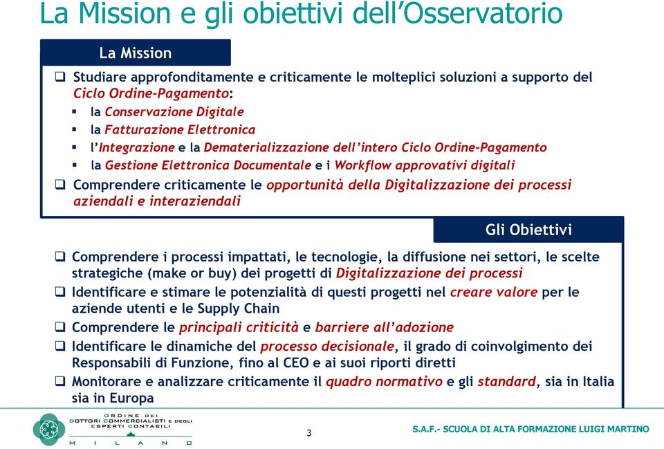 opportunità della Digitalizzazione dei processi aziendali e interaziendali Gli Obiettivi Comprendere i processi impattati, le tecnologie, la diffusione nei settori, le scelte strategiche (make or