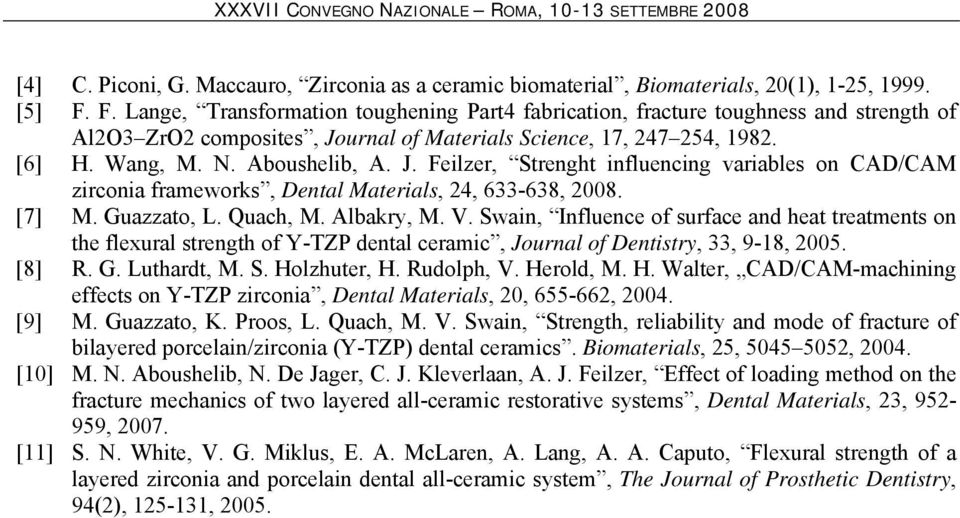 urnal of Materials Science, 17, 247 254, 1982. [6] H. Wang, M. N. Aboushelib, A. J. Feilzer, Strenght influencing variables on CAD/CAM zirconia frameworks, Dental Materials, 24, 633-638, 2008. [7] M.