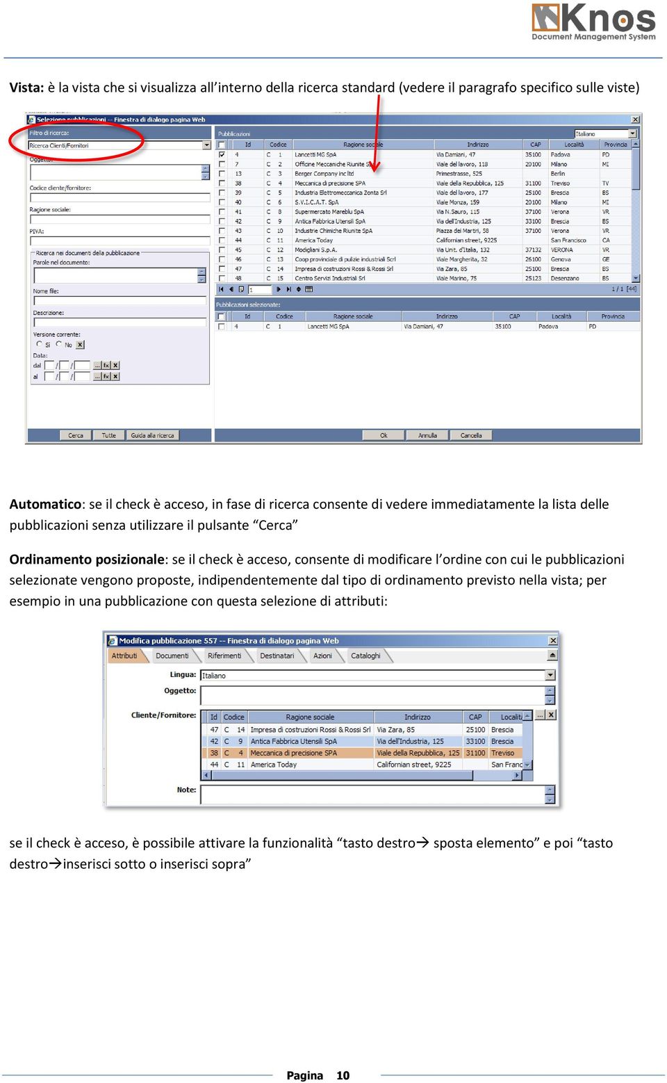 ordine con cui le pubblicazioni selezionate vengono proposte, indipendentemente dal tipo di ordinamento previsto nella vista; per esempio in una pubblicazione con questa