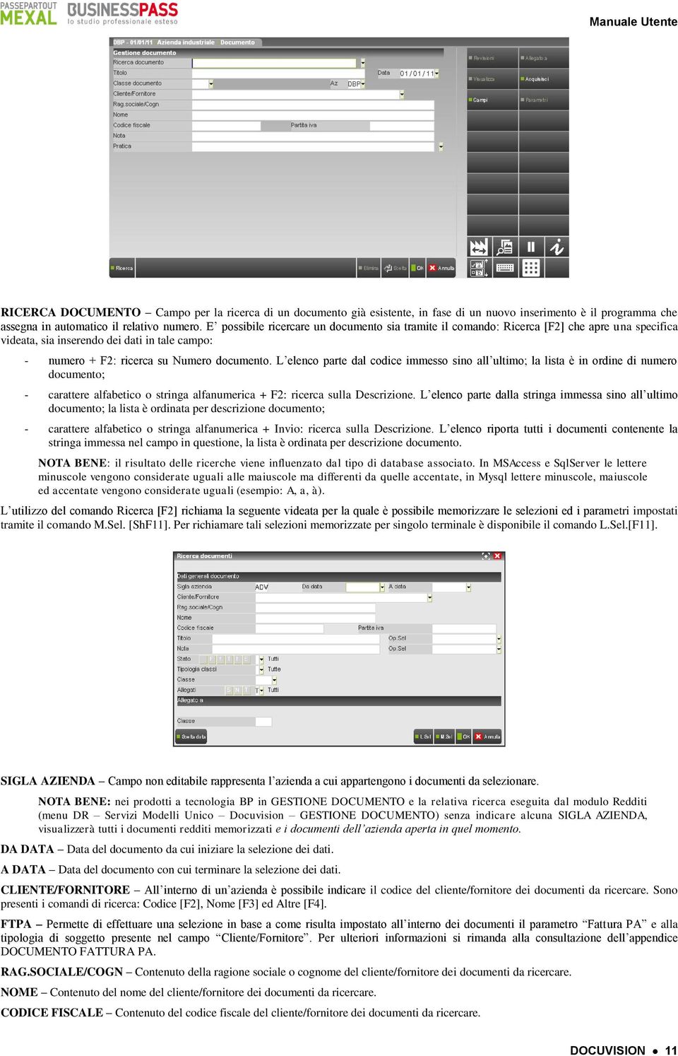 L elenco parte dal codice immesso sino all ultimo; la lista è in ordine di numero documento; - carattere alfabetico o stringa alfanumerica + F2: ricerca sulla Descrizione.