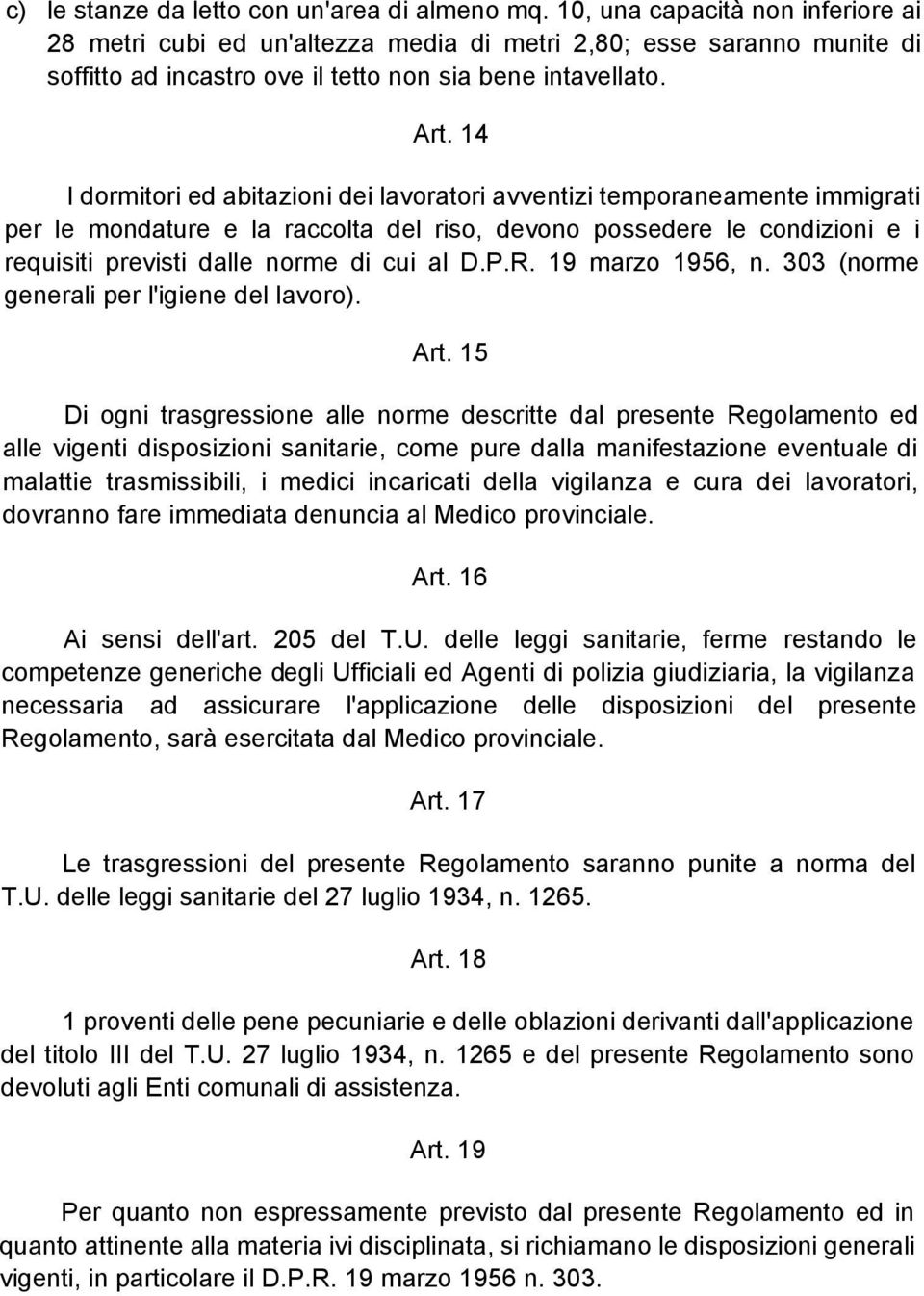 14 I dormitori ed abitazioni dei lavoratori avventizi temporaneamente immigrati per le mondature e la raccolta del riso, devono possedere le condizioni e i requisiti previsti dalle norme di cui al D.