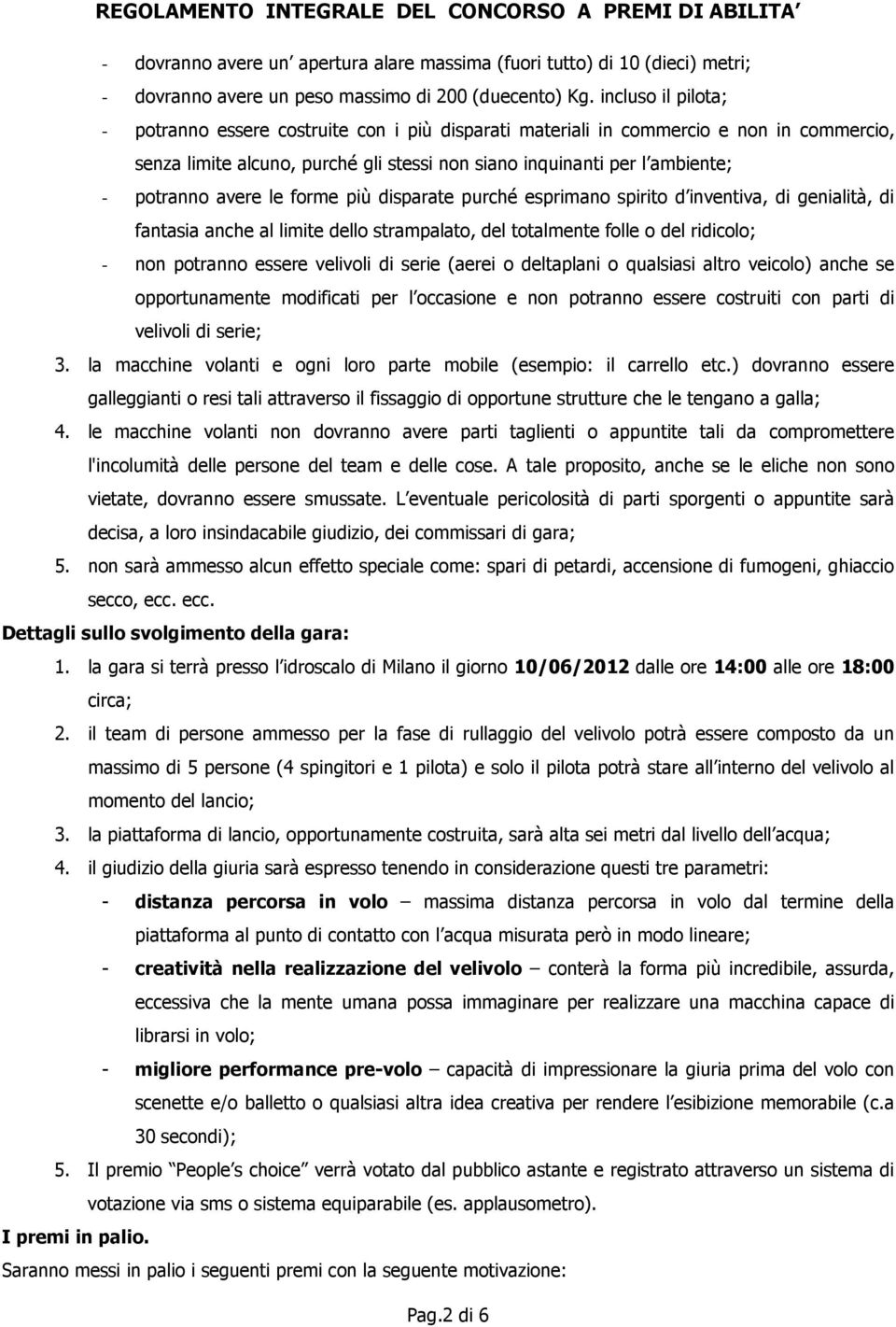 avere le forme più disparate purché esprimano spirito d inventiva, di genialità, di fantasia anche al limite dello strampalato, del totalmente folle o del ridicolo; - non potranno essere velivoli di