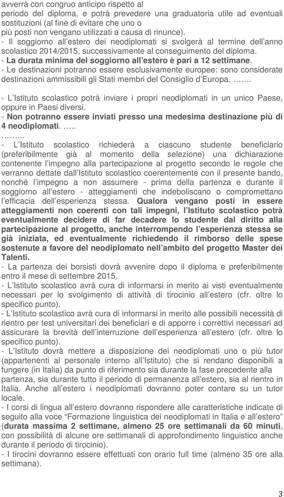 - La durata minima del soggiorno all estero è pari a 12 settimane.