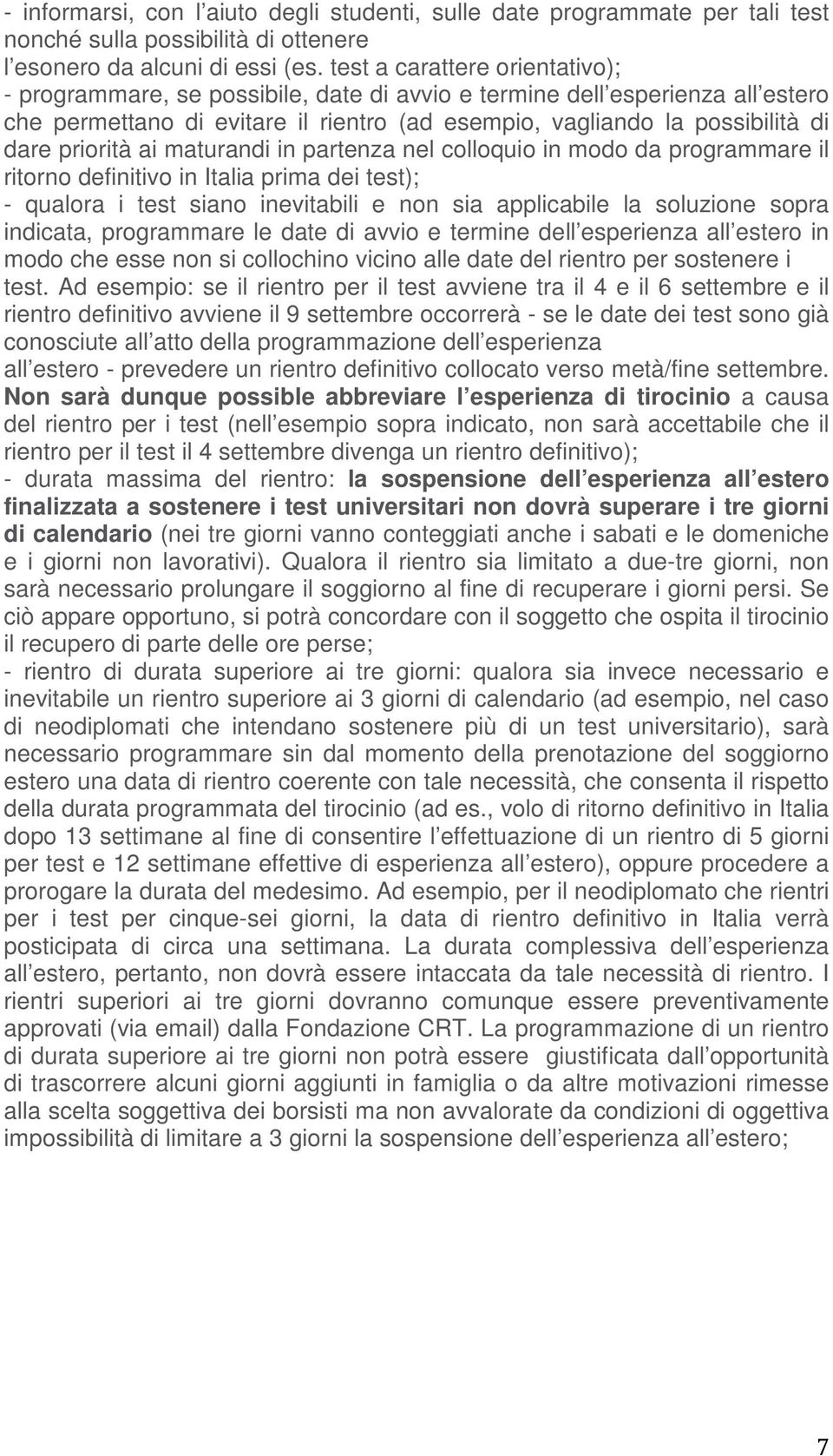 priorità ai maturandi in partenza nel colloquio in modo da programmare il ritorno definitivo in Italia prima dei test); - qualora i test siano inevitabili e non sia applicabile la soluzione sopra