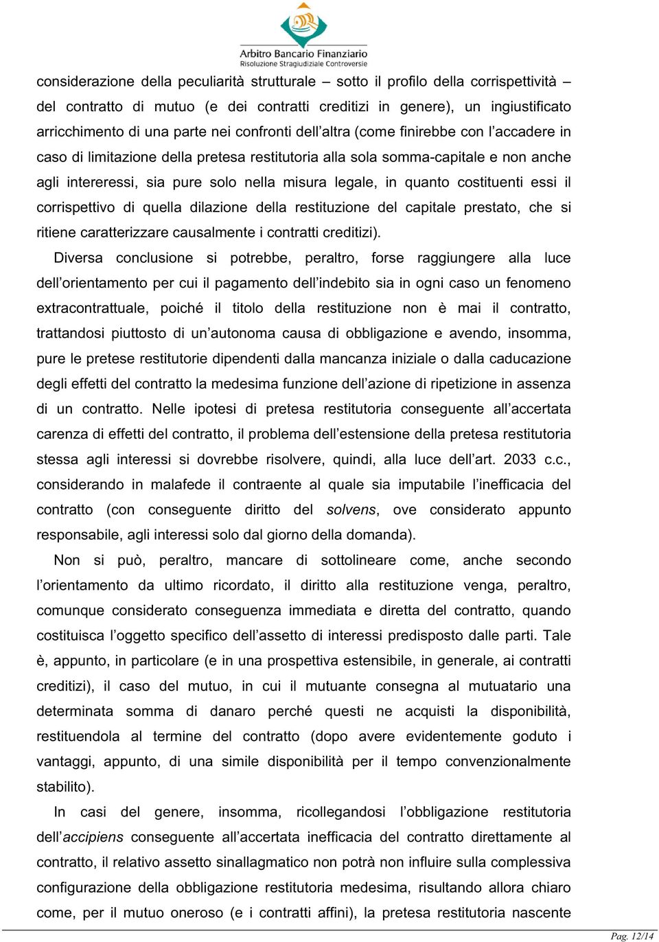 quanto costituenti essi il corrispettivo di quella dilazione della restituzione del capitale prestato, che si ritiene caratterizzare causalmente i contratti creditizi).