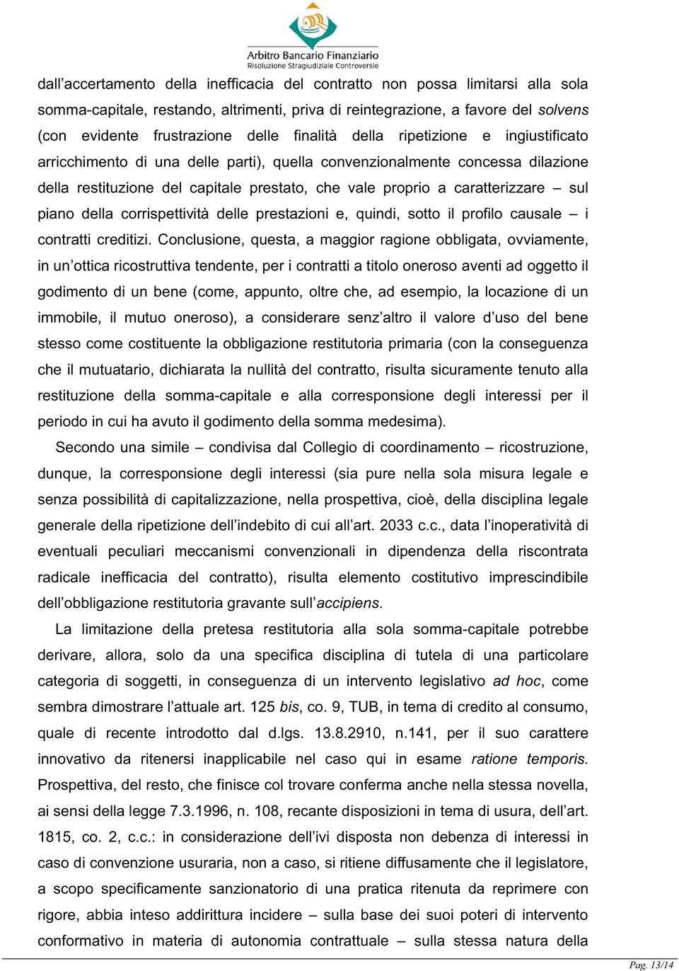 sul piano della corrispettività delle prestazioni e, quindi, sotto il profilo causale i contratti creditizi.