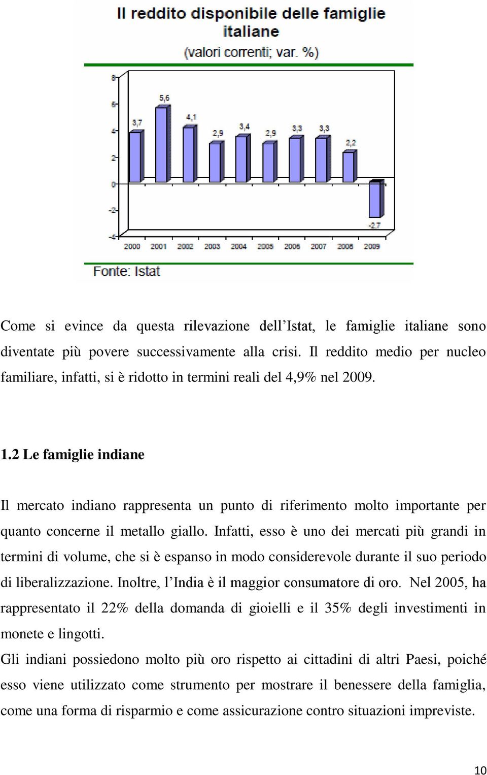 2 Le famiglie indiane Il mercato indiano rappresenta un punto di riferimento molto importante per quanto concerne il metallo giallo.