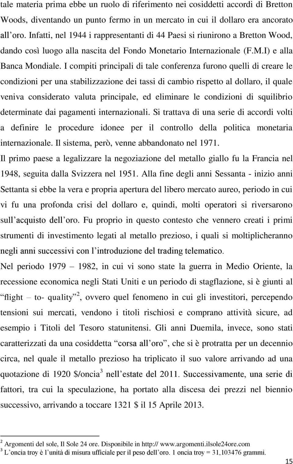 I compiti principali di tale conferenza furono quelli di creare le condizioni per una stabilizzazione dei tassi di cambio rispetto al dollaro, il quale veniva considerato valuta principale, ed