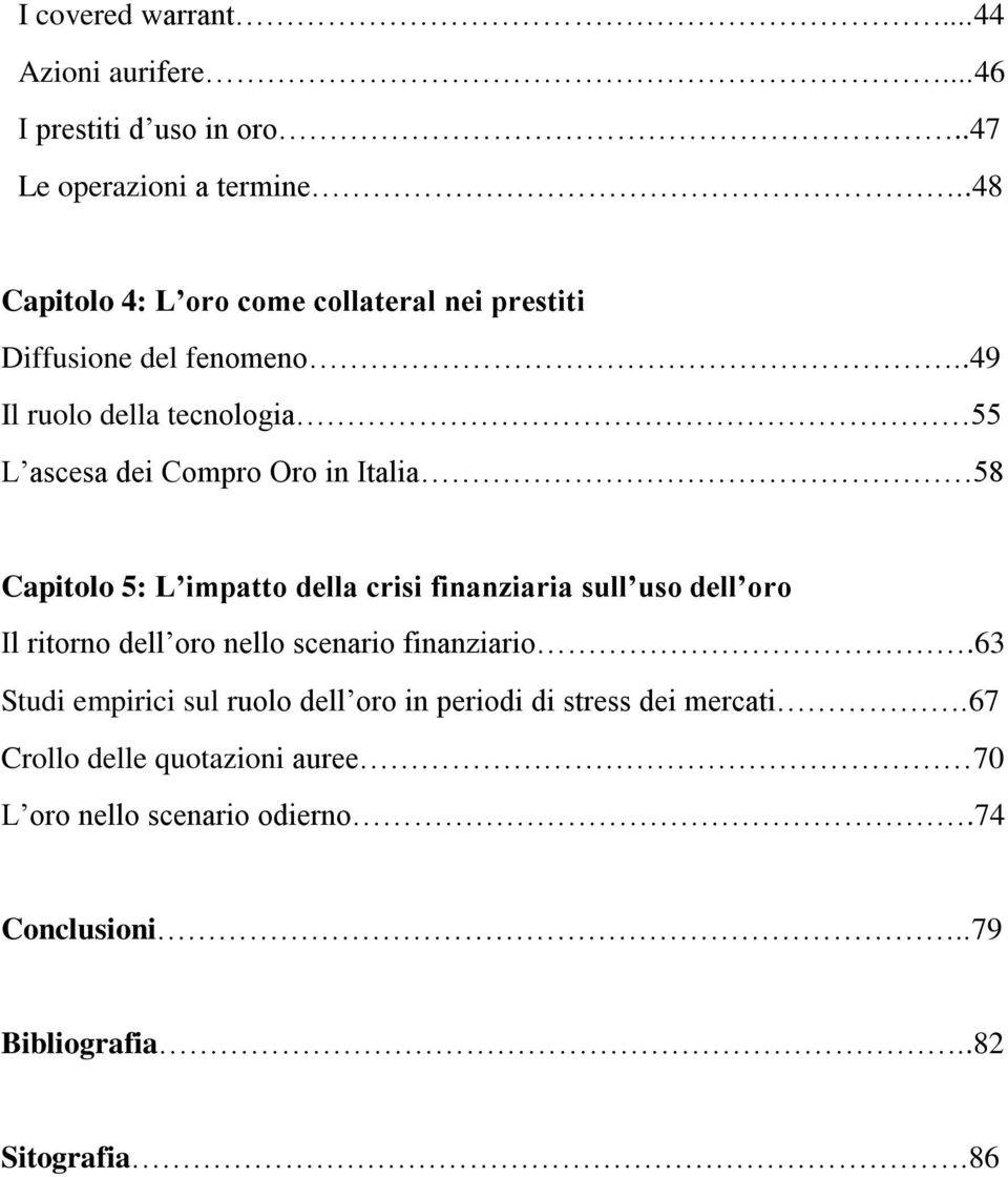 .49 Il ruolo della tecnologia 55 L ascesa dei Compro Oro in Italia 58 Capitolo 5: L impatto della crisi finanziaria sull uso dell oro