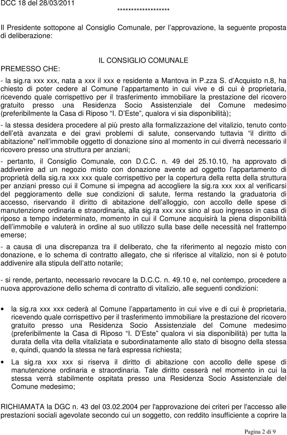 8, ha chiesto di poter cedere al Comune l appartamento in cui vive e di cui è proprietaria, ricevendo quale corrispettivo per il trasferimento immobiliare la prestazione del ricovero gratuito presso