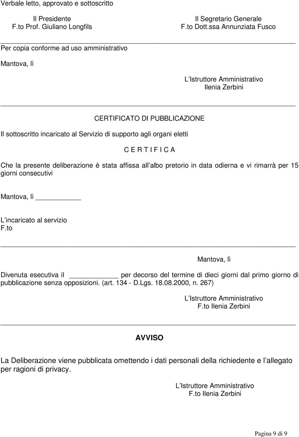 agli organi eletti C E R T I F I C A Che la presente deliberazione è stata affissa all albo pretorio in data odierna e vi rimarrà per 15 giorni consecutivi Mantova, lì L incaricato al servizio F.