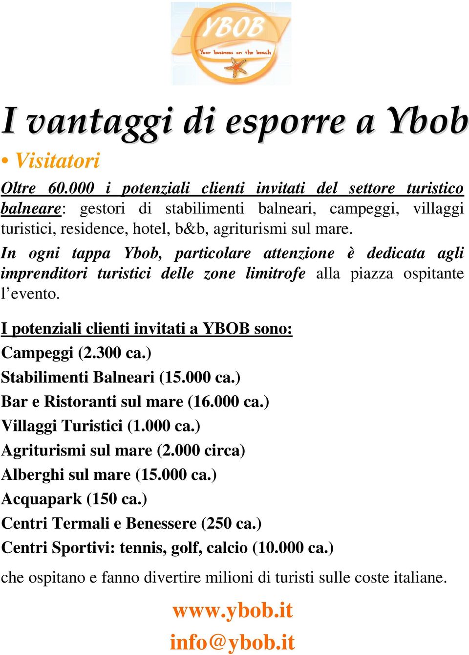 In ogni tappa Ybob, particolare attenzione è dedicata agli imprenditori turistici delle zone limitrofe alla piazza ospitante l evento. I potenziali clienti invitati a YBOB sono: Campeggi (2.