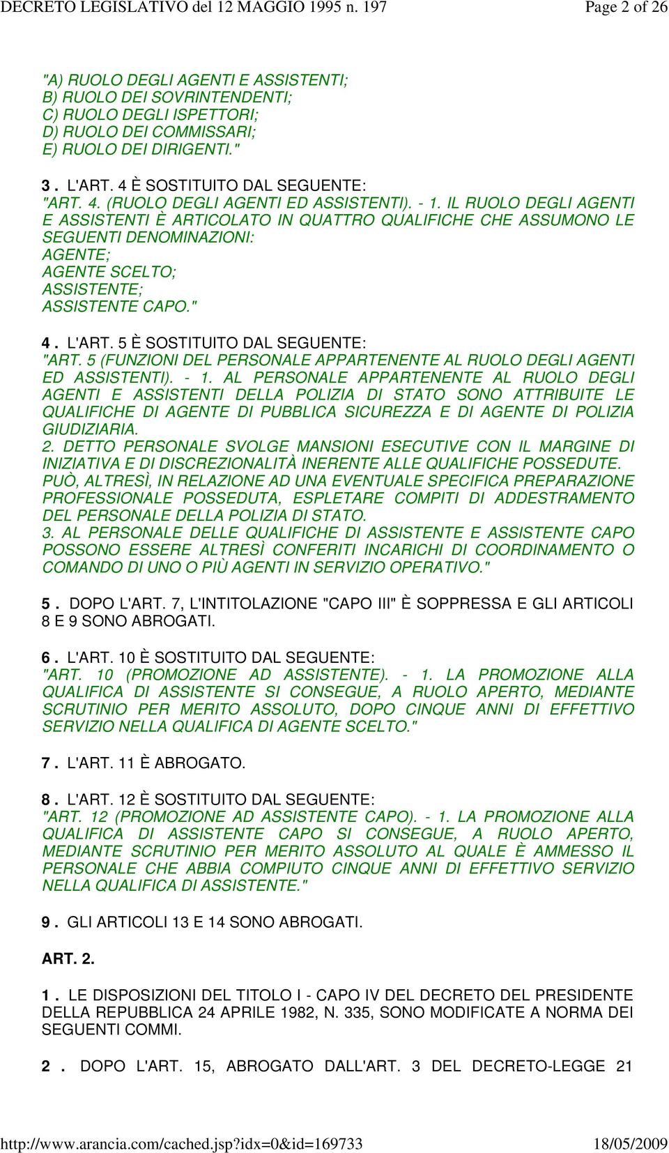 IL RUOLO DEGLI AGENTI E ASSISTENTI È ARTICOLATO IN QUATTRO QUALIFICHE CHE ASSUMONO LE SEGUENTI DENOMINAZIONI: AGENTE; AGENTE SCELTO; ASSISTENTE; ASSISTENTE CAPO." 4. L'ART.