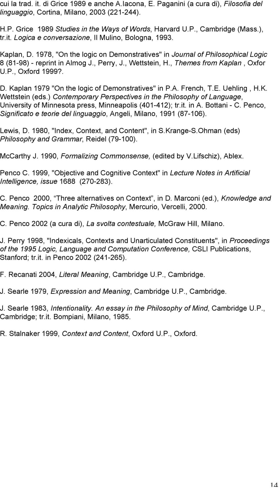 , Wettstein, H., Themes from Kaplan, Oxfor U.P., Oxford 1999?. D. Kaplan 1979 "On the logic of Demonstratives" in P.A. French, T.E. Uehling, H.K. Wettstein (eds.