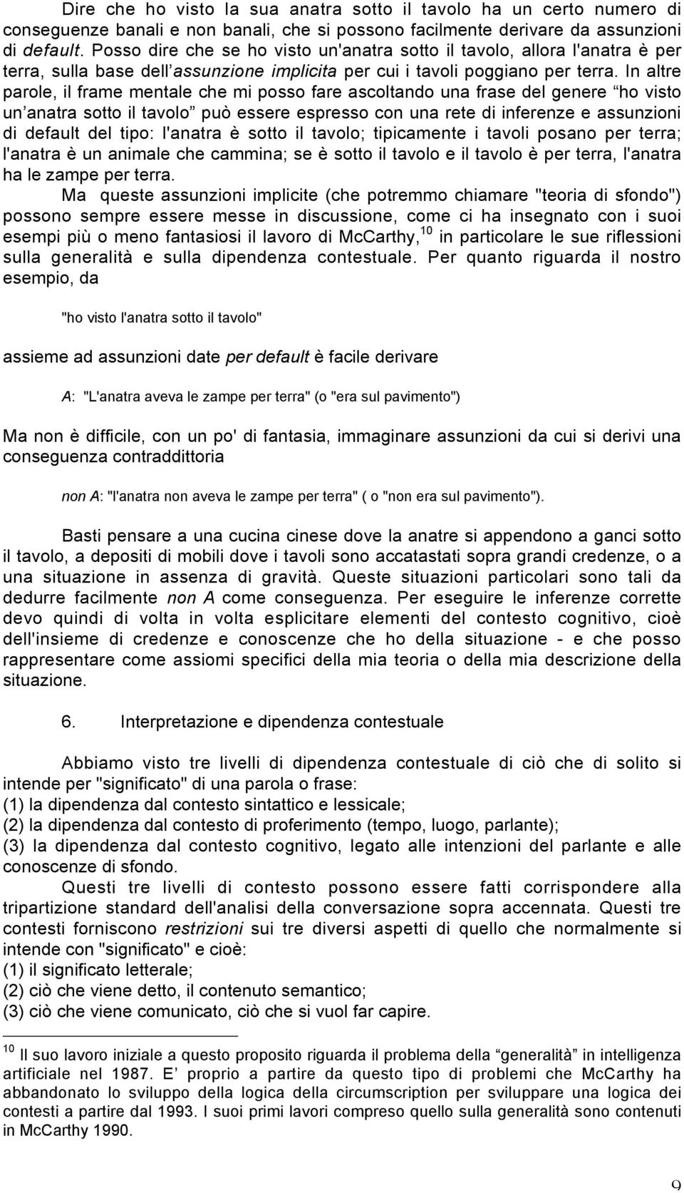 In altre parole, il frame mentale che mi posso fare ascoltando una frase del genere ho visto un anatra sotto il tavolo può essere espresso con una rete di inferenze e assunzioni di default del tipo: