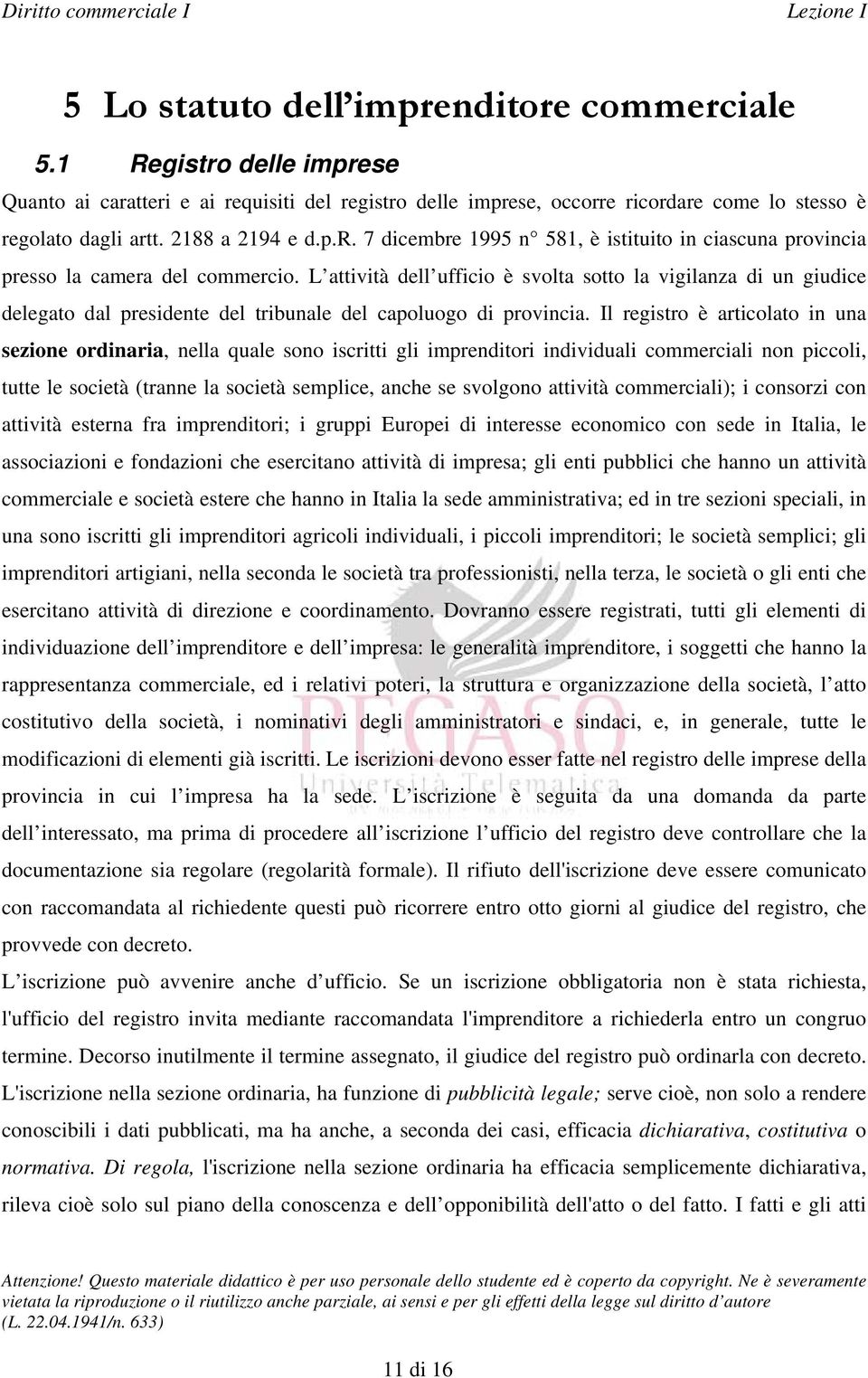 L attività dell ufficio è svolta sotto la vigilanza di un giudice delegato dal presidente del tribunale del capoluogo di provincia.