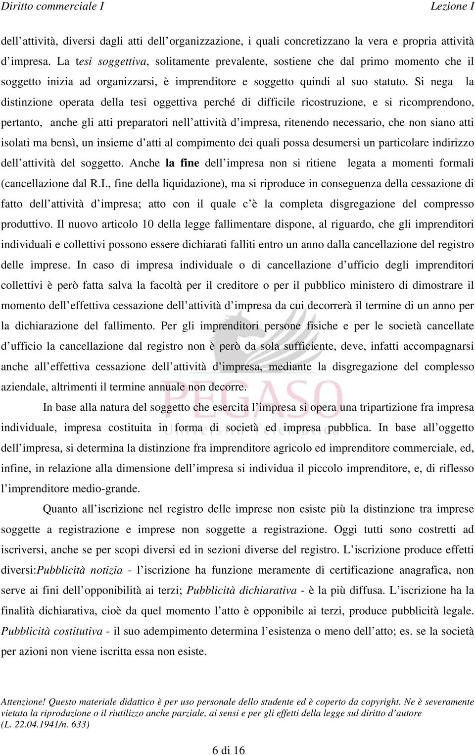 Si nega la distinzione operata della tesi oggettiva perché di difficile ricostruzione, e si ricomprendono, pertanto, anche gli atti preparatori nell attività d impresa, ritenendo necessario, che non