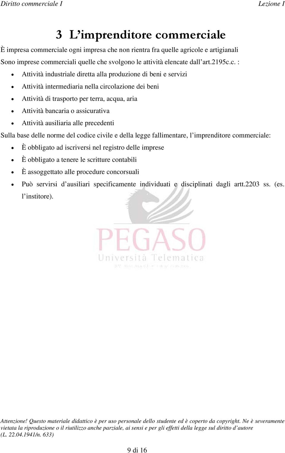 assicurativa Attività ausiliaria alle precedenti Sulla base delle norme del codice civile e della legge fallimentare, l imprenditore commerciale: È obbligato ad iscriversi nel registro delle