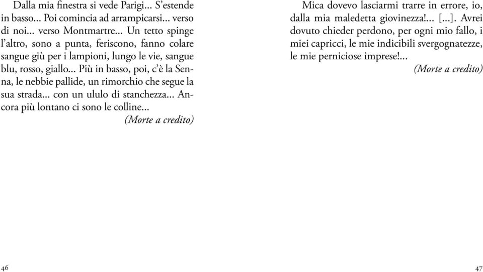 .. Più in basso, poi, c è la Senna, le nebbie pallide, un rimorchio che segue la sua strada... con un ululo di stanchezza... Ancora più lontano ci sono le colline.