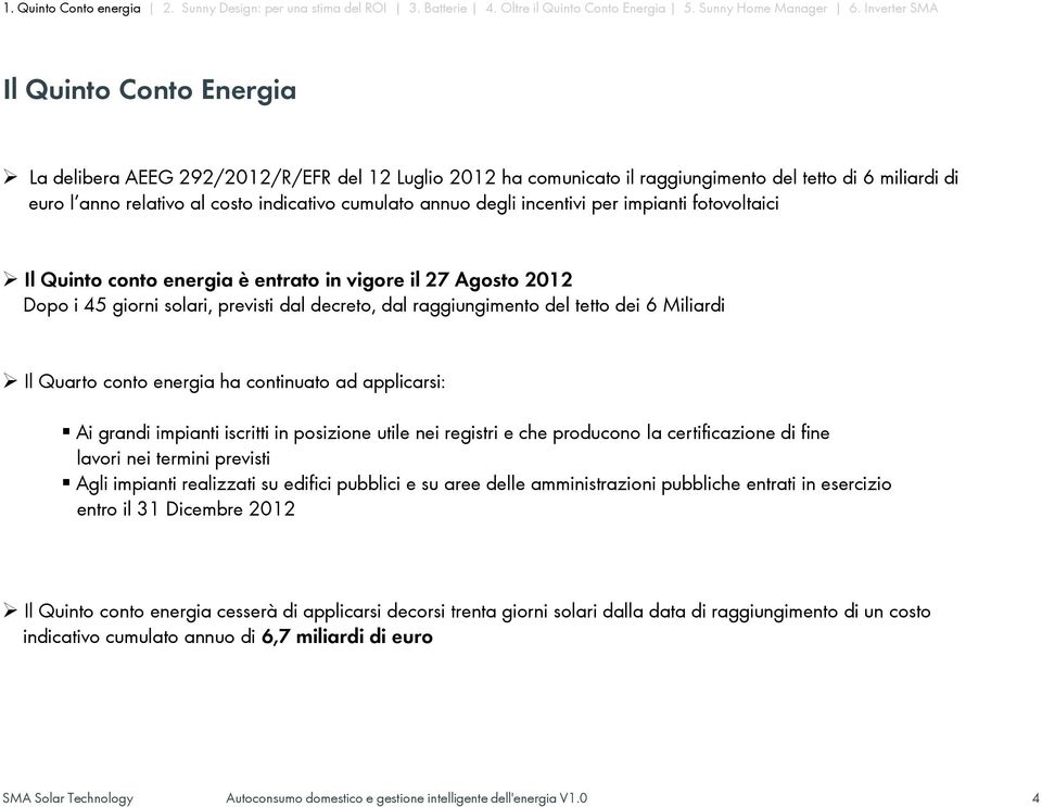 conto energia ha continuato ad applicarsi: Ai grandi impianti iscritti in posizione utile nei registri e che producono la certificazione di fine lavori nei termini previsti Agli impianti realizzati