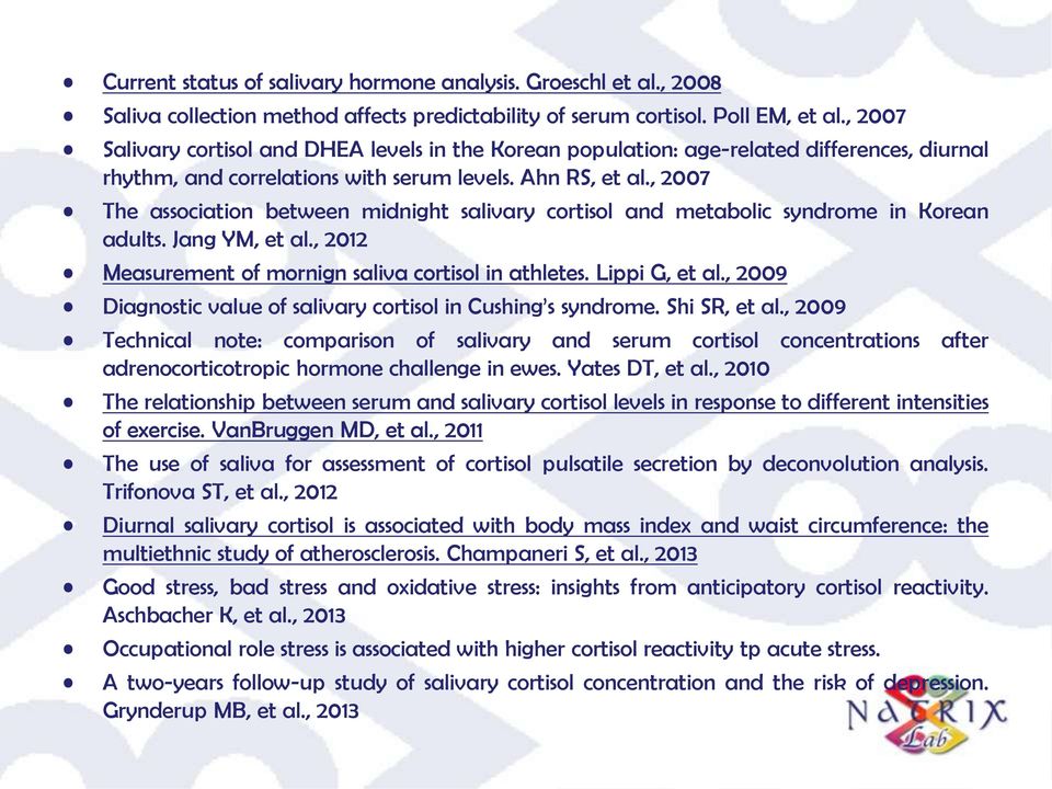 , 2007 The association between midnight salivary cortisol and metabolic syndrome in Korean adults. Jang YM, et al., 2012 Measurement of mornign saliva cortisol in athletes. Lippi G, et al.