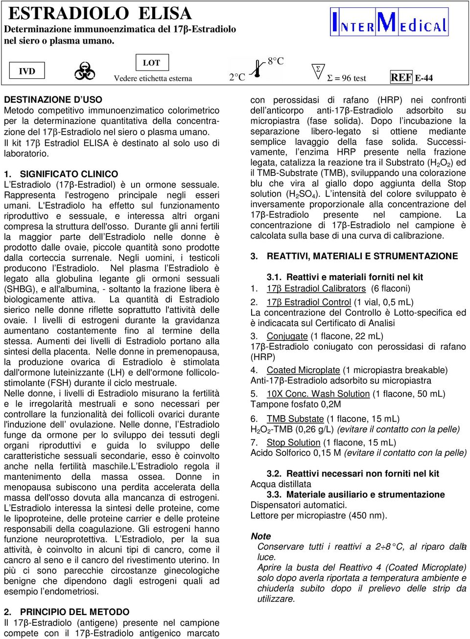 siero o plasma umano. Il kit 17β Estradiol ELISA è destinato al solo uso di laboratorio. 1. SIGNIFICATO CLINICO L Estradiolo (17β-Estradiol) è un ormone sessuale.