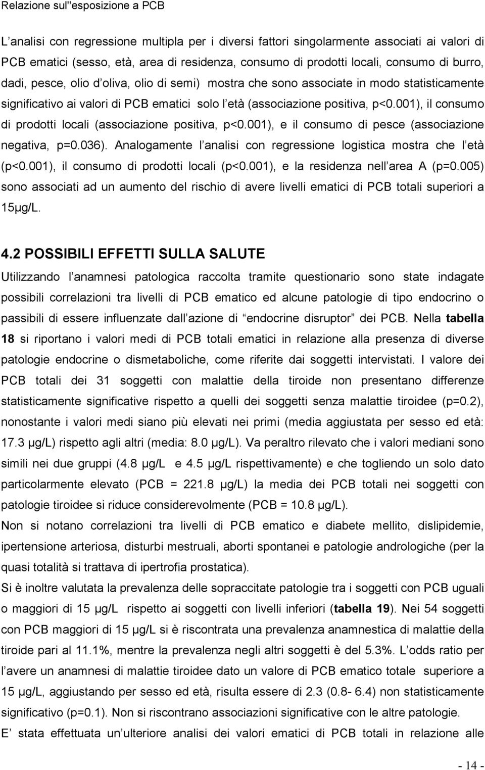 001), il consumo di prodotti locali (associazione positiva, p<0.001), e il consumo di pesce (associazione negativa, p=0.036). Analogamente l analisi con regressione logistica mostra che l età (p<0.