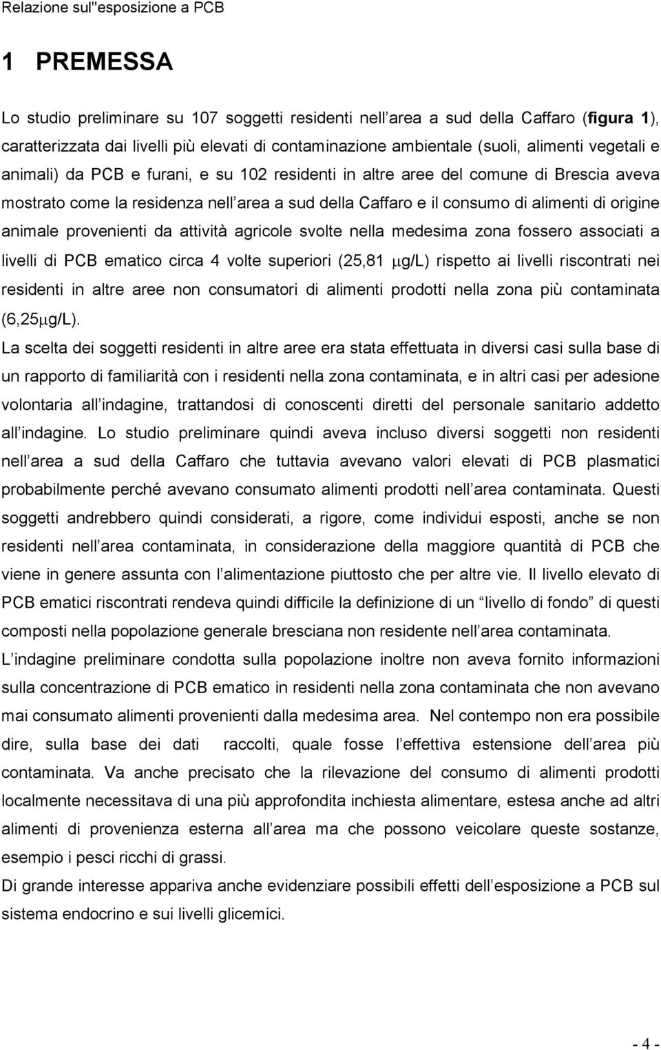 da attività agricole svolte nella medesima zona fossero associati a livelli di PCB ematico circa 4 volte superiori (25,81 µg/l) rispetto ai livelli riscontrati nei residenti in altre aree non