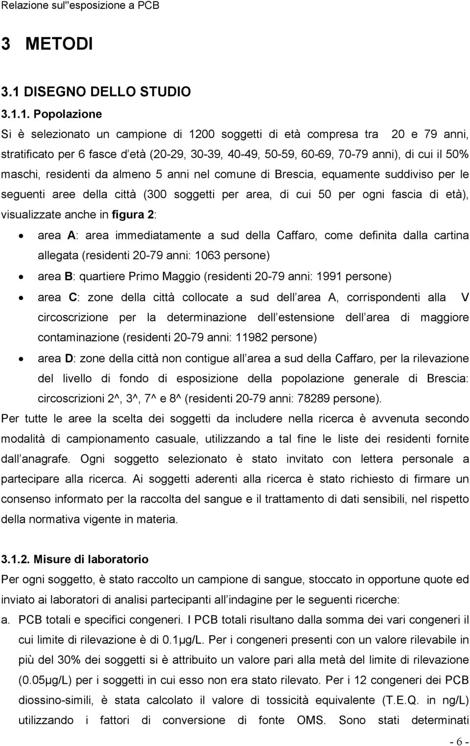 1. Popolazione Si è selezionato un campione di 1200 soggetti di età compresa tra 20 e 79 anni, stratificato per 6 fasce d età (20-29, 30-39, 40-49, 50-59, 60-69, 70-79 anni), di cui il 50% maschi,