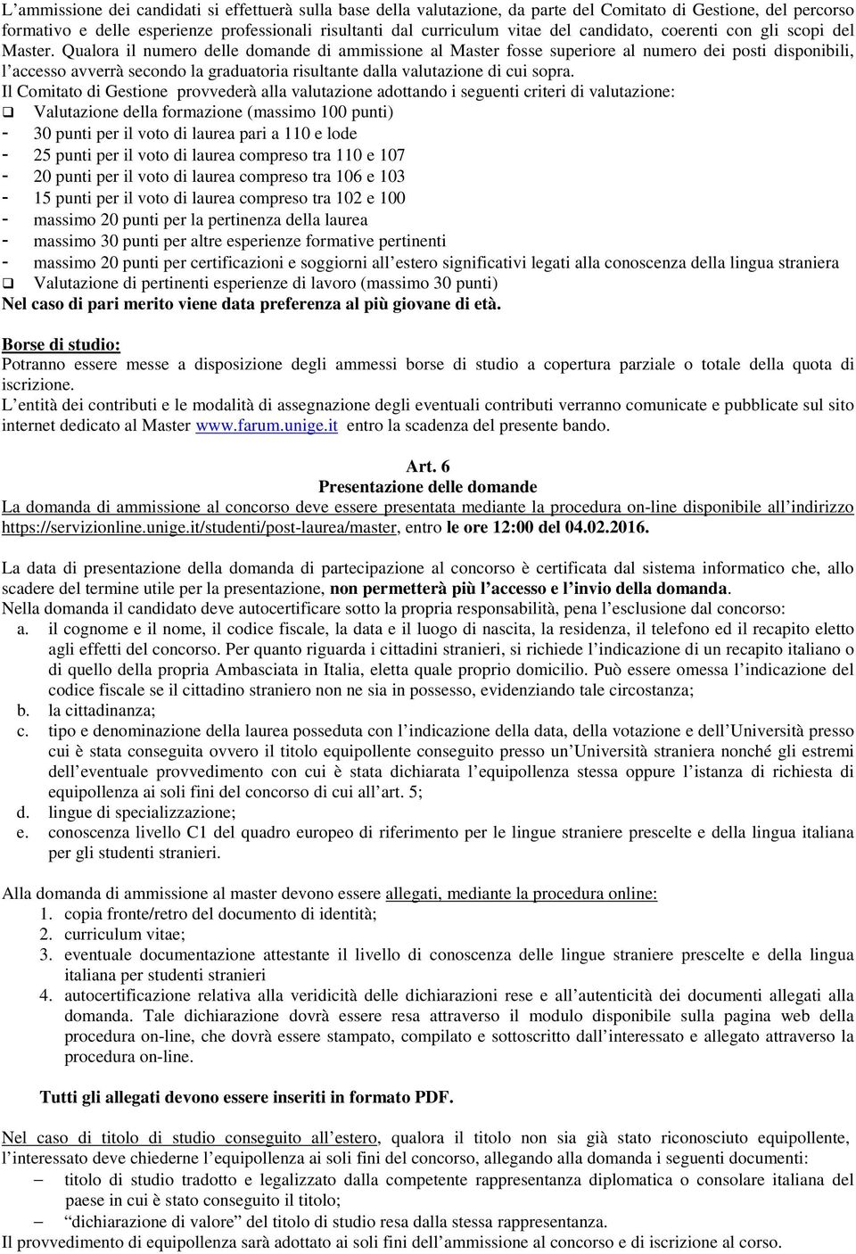 Qualora il numero delle domande di ammissione al Master fosse superiore al numero dei posti disponibili, l accesso avverrà secondo la graduatoria risultante dalla valutazione di cui sopra.